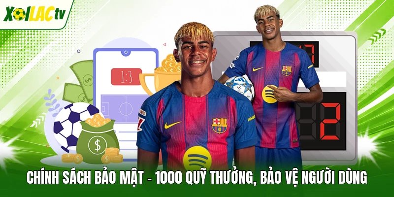 Chính Sách Bảo Mật - 1000 Quỹ Thưởng, Bảo Vệ Người Dùng