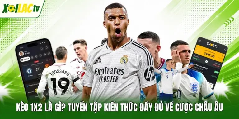 Kèo 1x2 Là Gì? Tuyển Tập Kiến Thức Đầy Đủ Về Cược Châu Âu