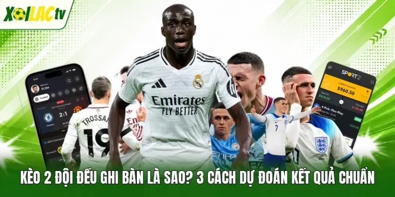 Kèo 2 Đội Đều Ghi Bàn Là Sao? 3 Cách Dự Đoán Kết Quả Chuẩn