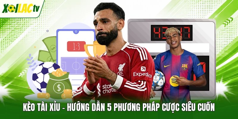 Kèo Tài Xỉu - Hướng Dẫn 5 Phương Pháp Cược Siêu Cuốn