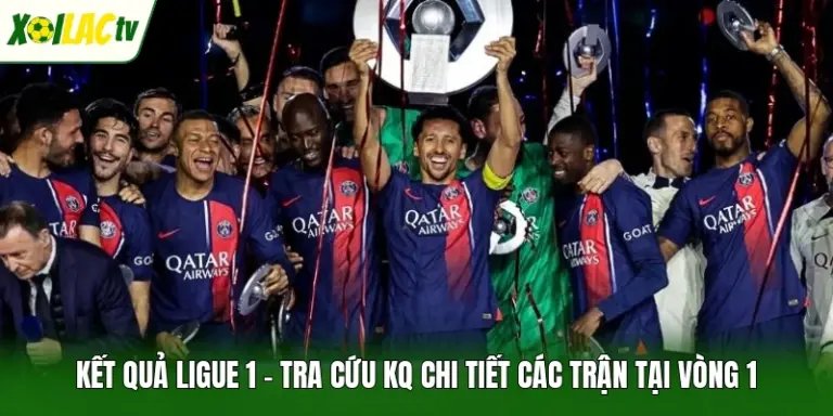 Kết Quả Ligue 1 – Tra Cứu KQ Chi Tiết Các Trận Tại Vòng 1