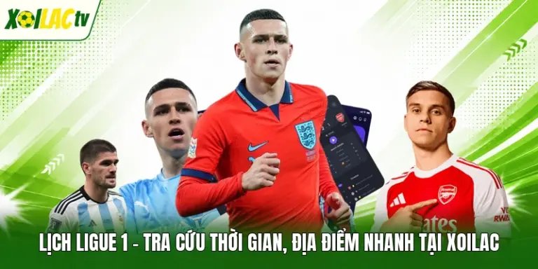 Lịch Ligue 1 – Tra Cứu Thời Gian, Địa Điểm Nhanh Tại Xoilac