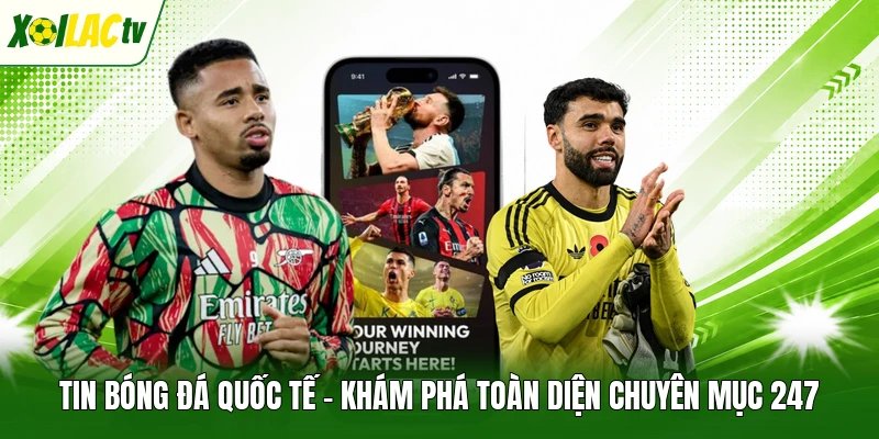 Tin Bóng Đá Quốc Tế – Khám Phá Toàn Diện Chuyên Mục 247