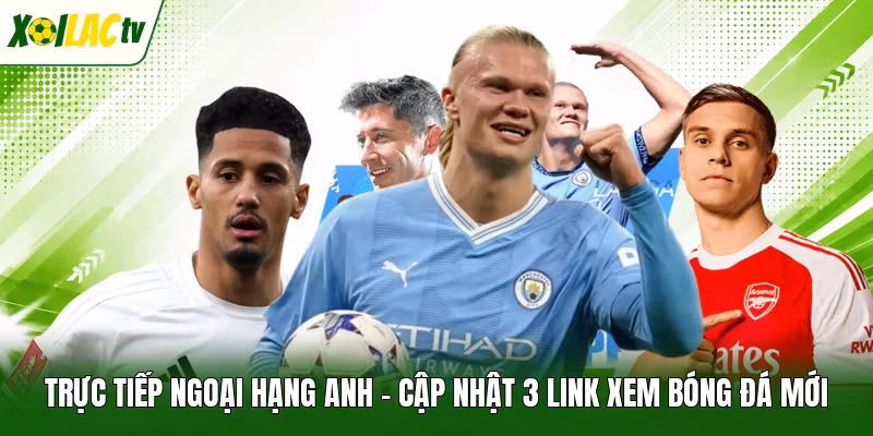 Trực Tiếp Ngoại Hạng Anh – Cập Nhật 3 Link Xem Bóng Đá Mới