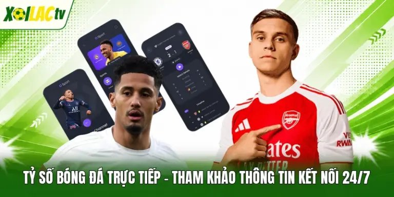 Tỷ Số Bóng Đá Trực Tiếp - Tham Khảo Thông Tin Kết Nối 24/7